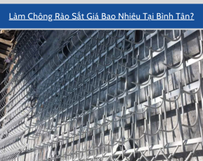 Làm Chông Rào Sắt Giá Bao Nhiêu Tại Bình Tân?